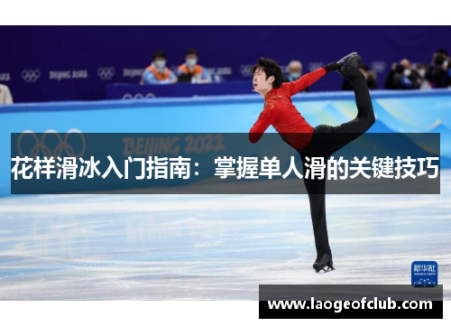 花样滑冰入门指南:掌握单人滑的关键技巧 花样滑冰入门指南:掌握单人滑的关键技巧