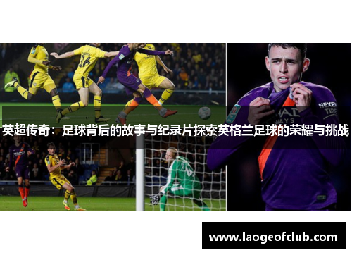 英超传奇:足球背后的故事与纪录片探索英格兰足球的荣耀与挑战 英超传奇:足球背后的故事与纪录片探索英格兰足球的荣耀与挑战