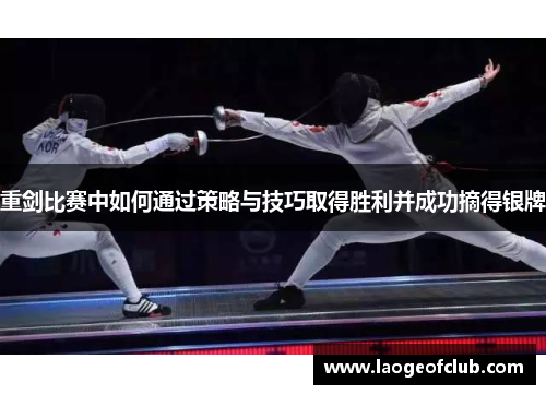 重剑比赛中如何通过策略与技巧取得胜利并成功摘得银牌