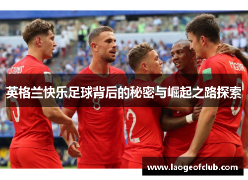 英格兰快乐足球背后的秘密与崛起之路探索