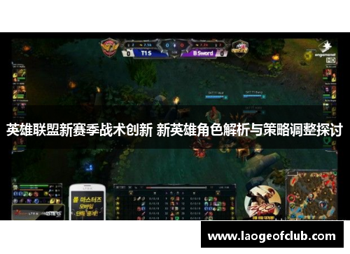 英雄联盟新赛季战术创新 新英雄角色解析与策略调整探讨