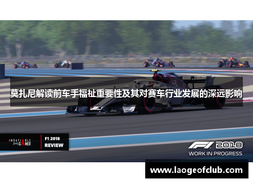 莫扎尼解读前车手福祉重要性及其对赛车行业发展的深远影响
