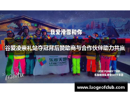 谷爱凌崇礼站夺冠背后赞助商与合作伙伴助力共赢