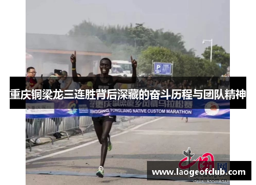 重庆铜梁龙三连胜背后深藏的奋斗历程与团队精神