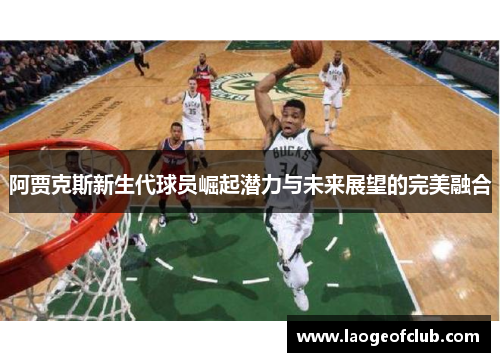 阿贾克斯新生代球员崛起潜力与未来展望的完美融合 阿贾克斯新生代球员崛起潜力与未来展望的完美融合