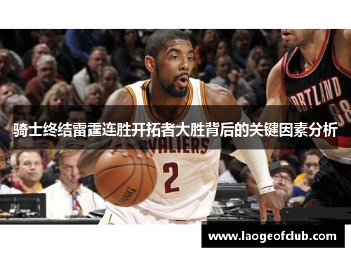 骑士终结雷霆连胜开拓者大胜背后的关键因素分析