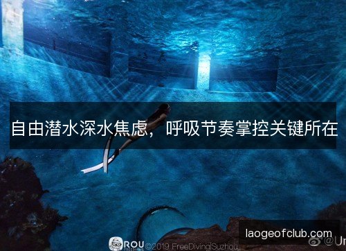 自由潜水深水焦虑，呼吸节奏掌控关键所在